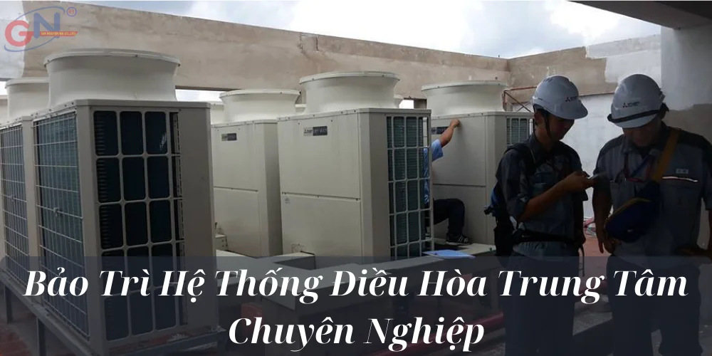 Bảo Trì Hệ Thống Điều Hòa Trung Tâm Chuyên Nghiệp