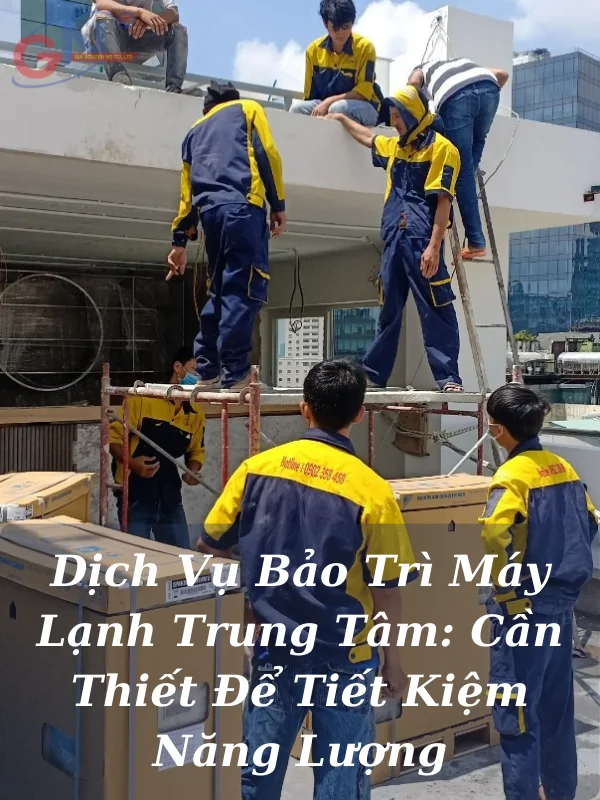 Dịch Vụ Bảo Trì Máy Lạnh Trung Tâm: Cần Thiết Để Tiết Kiệm Năng Lượng