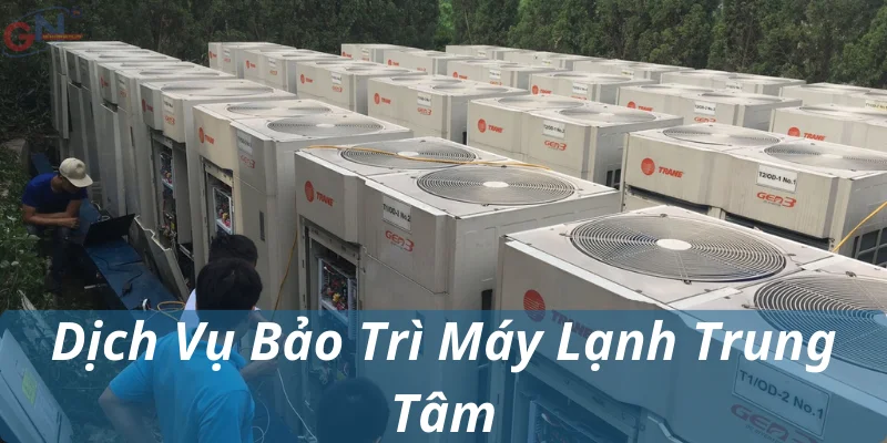 Dịch Vụ Bảo Trì Máy Lạnh Trung Tâm