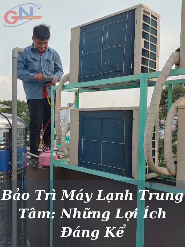 Bảo Trì Máy Lạnh Trung Tâm: Những Lợi Ích Đáng Kể