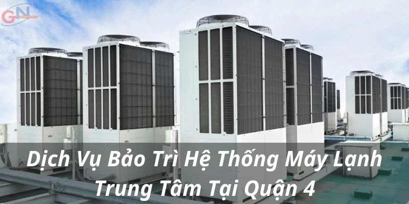 Dịch Vụ Bảo Trì Hệ Thống Máy Lạnh Trung Tâm Tại Quận 4