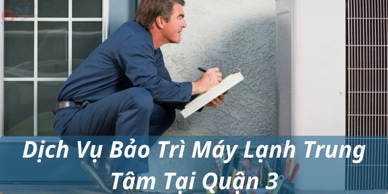 Dịch Vụ Bảo Trì Máy Lạnh Trung Tâm Tại Quận 3