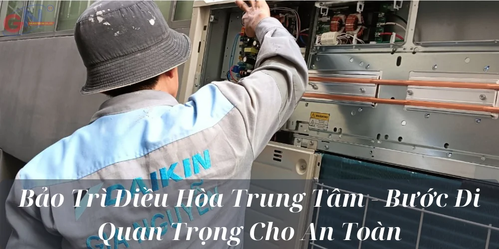 Bảo Trì Điều Hòa Trung Tâm - Bước Đi Quan Trọng Cho An Toàn