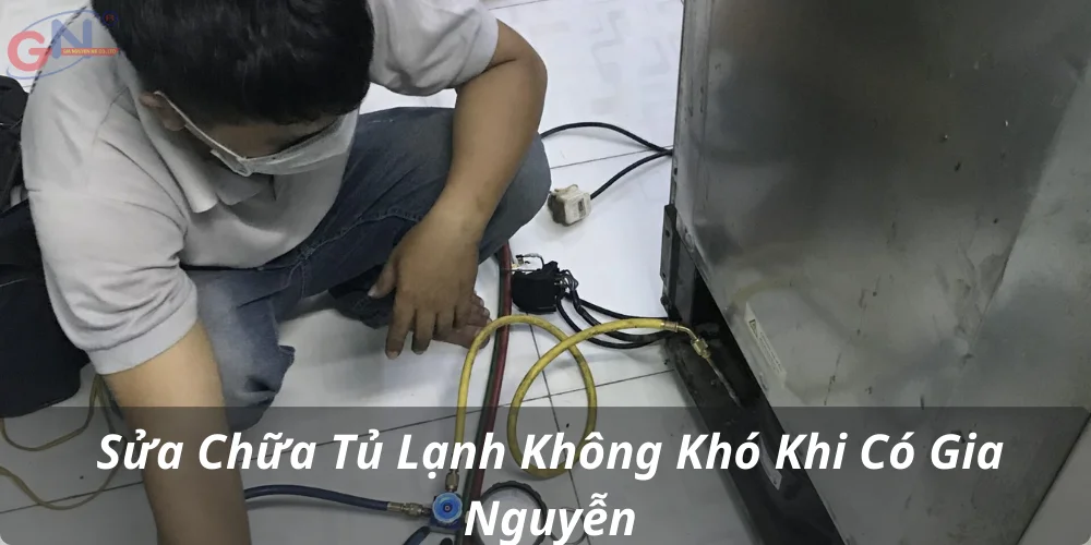 Sửa Chữa Tủ Lạnh Không Khó Khi Có Gia Nguyễn