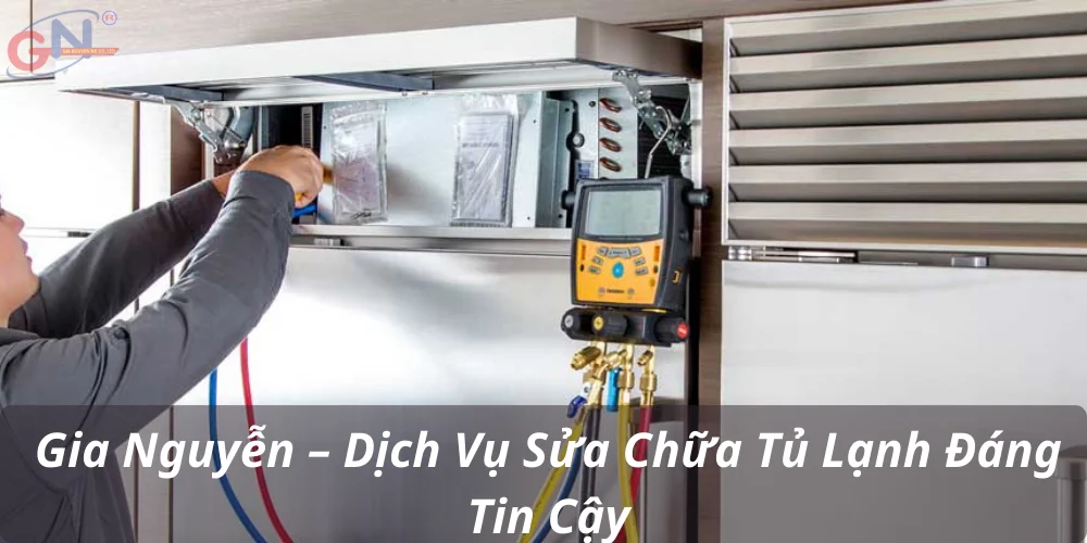 Gia Nguyễn – Dịch Vụ Sửa Chữa Tủ Lạnh Đáng Tin Cậy