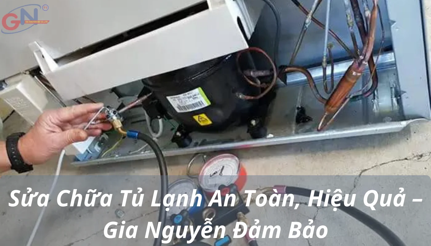 Sửa Chữa Tủ Lạnh An Toàn, Hiệu Quả – Gia Nguyễn Đảm Bảo