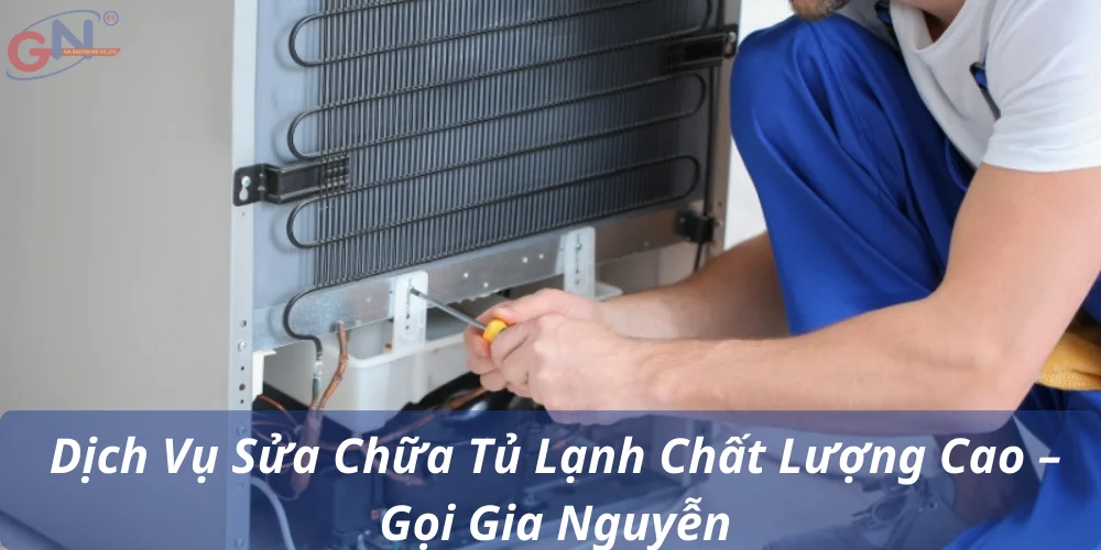 Dịch Vụ Sửa Chữa Tủ Lạnh Chất Lượng Cao – Gọi Gia Nguyễn