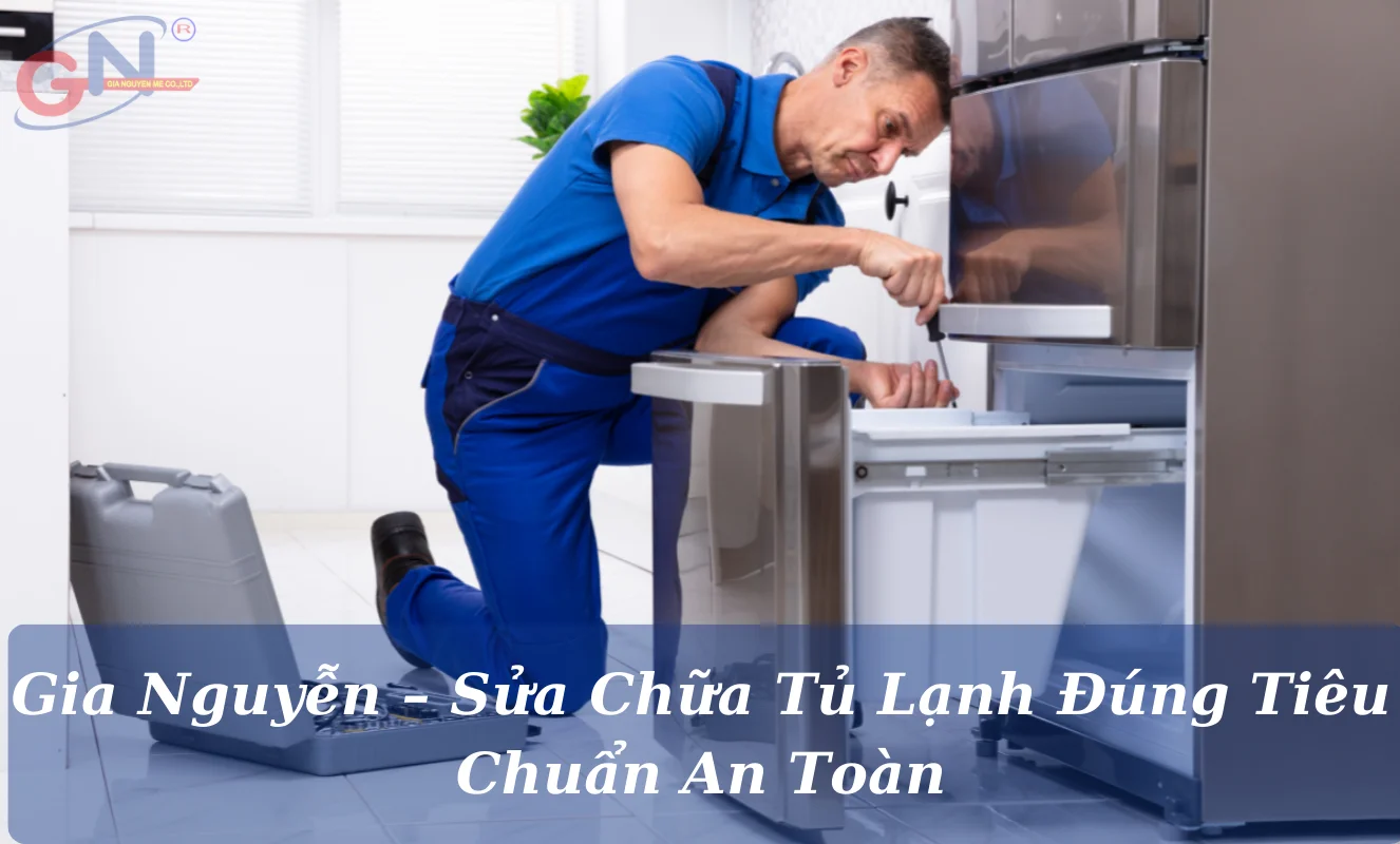 Dịch vụ sửa chữa tủ lạnh an toàn của công ty Gia Nguyễn