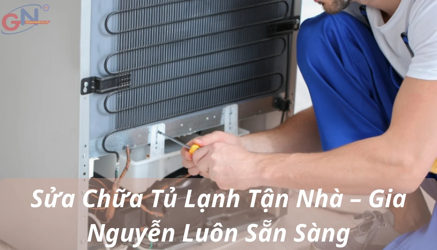 Sửa Chữa Tủ Lạnh Tận Nhà – Gia Nguyễn Luôn Sẵn Sàng