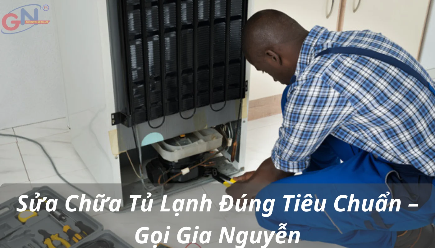 Sửa Chữa Tủ Lạnh Đúng Tiêu Chuẩn – Gọi Gia Nguyễn